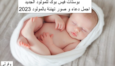 عبارات وبوستات فيس بوك للمولود الجديد 2025 اجمل دعاء و صور تهنئة بالمولود الجديد