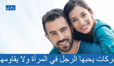 7 حركات يحبها الرجل في المرأة ولا يقاومها