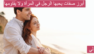 أبرز صفات يحبها الرجل في المرأة ولا يقاومها
